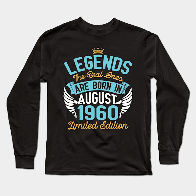 Legends The Real Ones Are Born In August 1960 Limited Edition Happy Birthday 60 Years Old To Me You Long Sleeve T-Shirt by bakhanh123